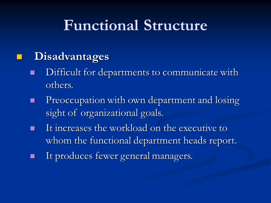 Functional Structure Disadvantages Difficult for departments to communicate with others. Preoccupation with own department